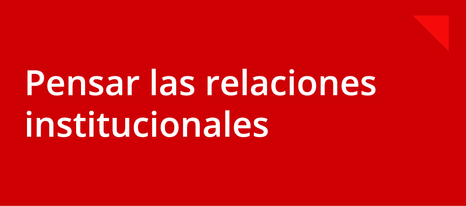 Pensar las Relaciones Institucionales